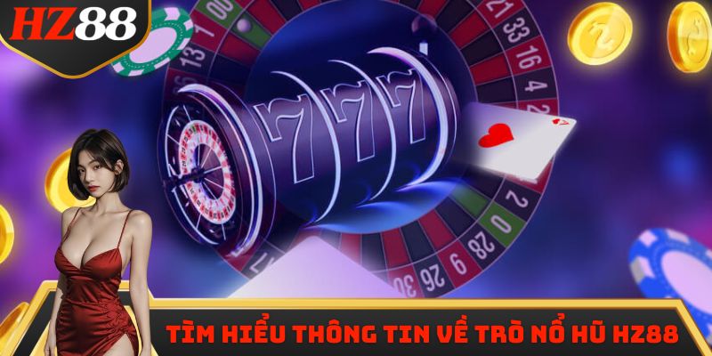 Tìm hiểu thông tin về trò Nổ Hũ HZ88