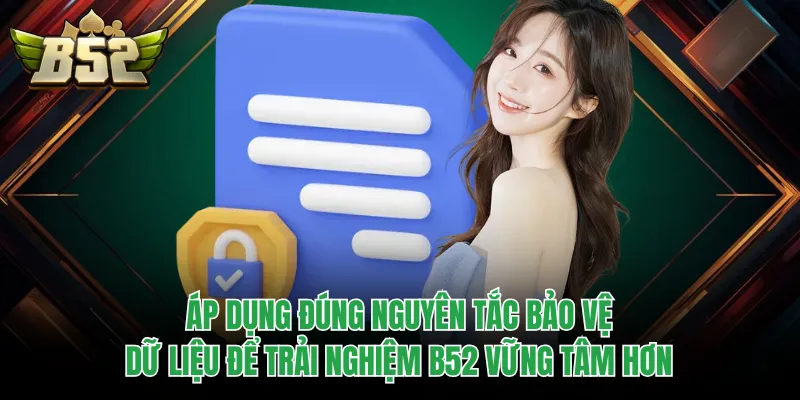 Áp dụng đúng nguyên tắc bảo vệ dữ liệu để trải nghiệm B52 vững tâm hơn
