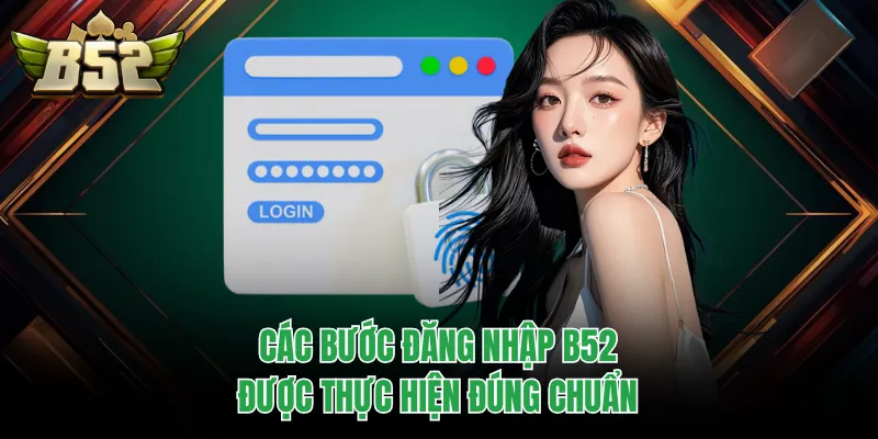 Các bước đăng nhập B52 được thực hiện đúng chuẩn