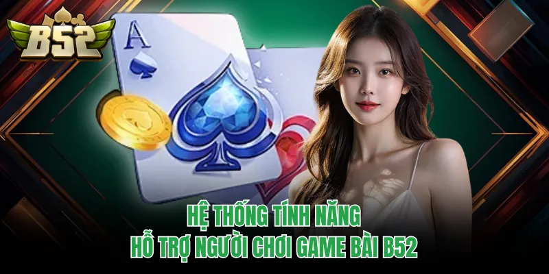 Hệ thống tính năng hỗ trợ người chơi game bài B52