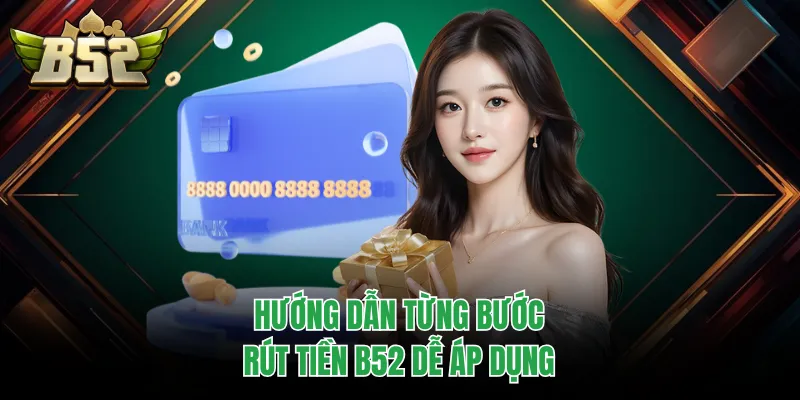 Hướng dẫn từng bước rút tiền B52 dễ áp dụng