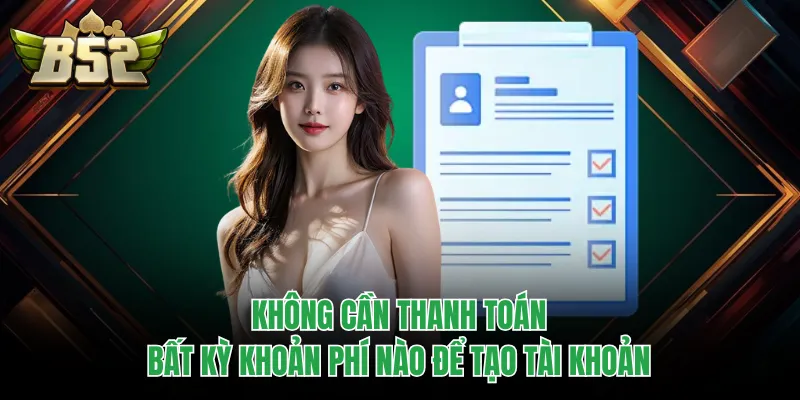 Không cần thanh toán bất kỳ khoản phí nào để tạo tài khoản