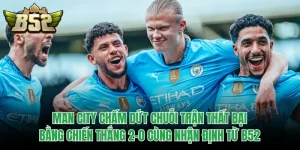Man City Chấm Dứt Chuỗi Trận Thất Bại Bằng Chiến Thắng 2-0 Cùng Nhận Định Từ B52