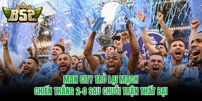Man City trở lại mạch chiến thắng 2-0 sau chuỗi trận thất bại