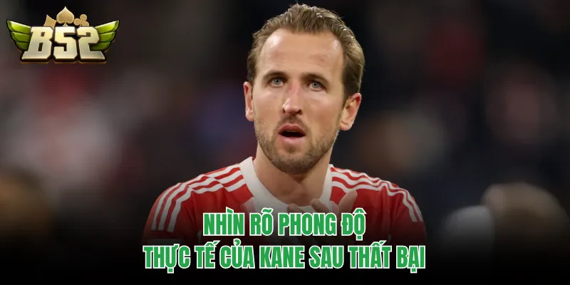 Nhìn rõ phong độ thực tế của Kane sau thất bại