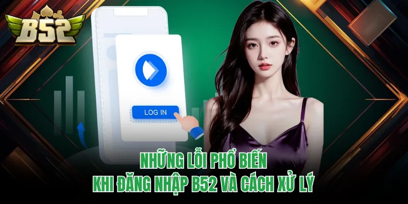 Những lỗi phổ biến khi đăng nhập B52 và cách xử lý