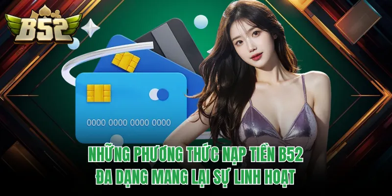 Những phương thức nạp tiền B52 đa dạng mang lại sự linh hoạt