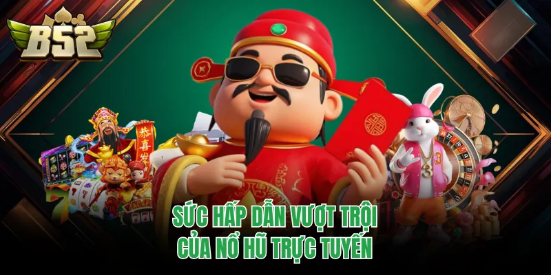 Sức hấp dẫn vượt trội của nổ hũ trực tuyến